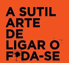 A sutil arte de ligar o foda-se