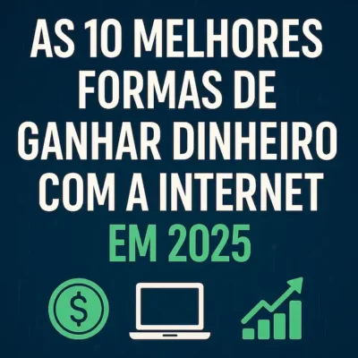 As 10 Melhores Formas de Ganhar Dinheiro com a Internet em 2025